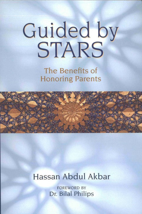 Guided by Stars The Benefits of Honoring Parents by Hassan Abdul Akbar Foreword by Dr. Bilal Philips