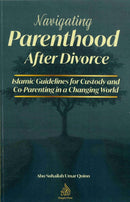 Navigating Parenthood after Divorce Islamic Guidelines for Custody and Co-Parenting in a Changing World by Abu Suhailah Umar Quinn