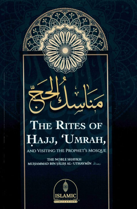 The Rites of Hajj,  'Umrah, and visiting the Prophet's Mosque by Shaykh Muhammad Bin Salih Al-Uthaymin (RA)