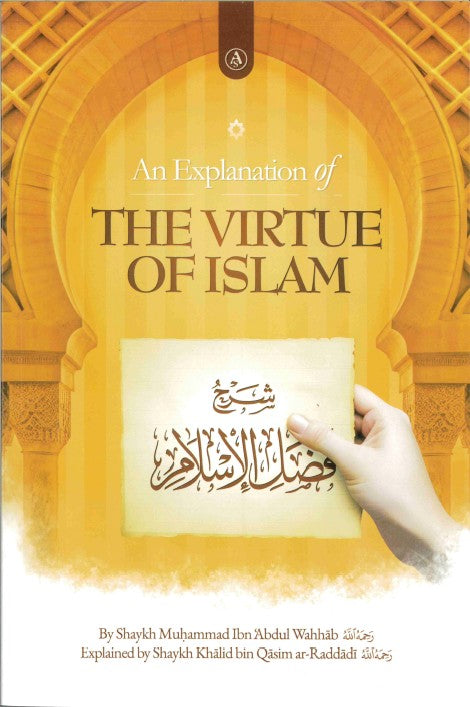 An Explanation of The Virtue of Islam by Shaikh Muhammad Ibn Abdul Wahhab (RA) Explained by Shaykh Khalid bin Qasim ar-Raddadi (RA)