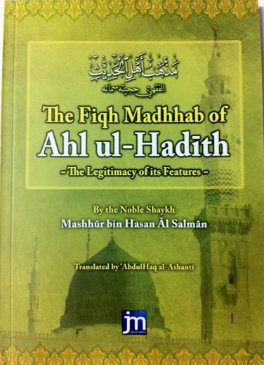 The Fiqh Madhhab of Ahl-Ul-Hadith by Shaykh Mashhur Bin Hasan Al Salman