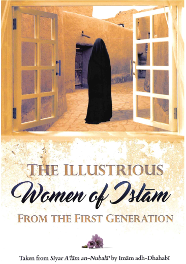 The Illustrious Women of Islam from the First Generation P/B taken from Siyar Alam an-nubal by Imam adh-Dhahabi & Al-Isabah fi Tamyiz as-Sahabah by Ibn Hajar al-Asqalani